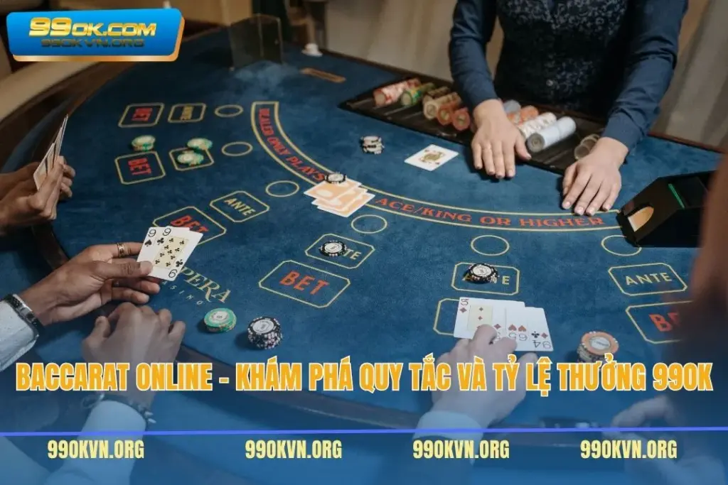 Baccarat Online - Khám Phá Quy Tắc Và Tỷ Lệ Thưởng 99OK