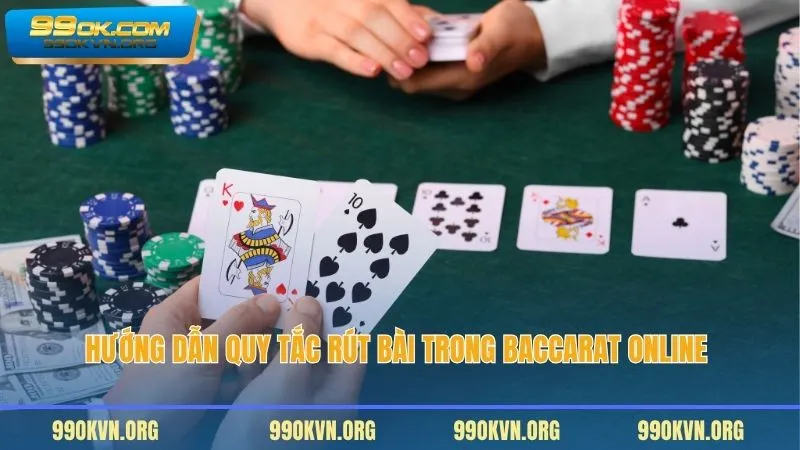 Hướng dẫn quy tắc rút bài trong Baccarat online 