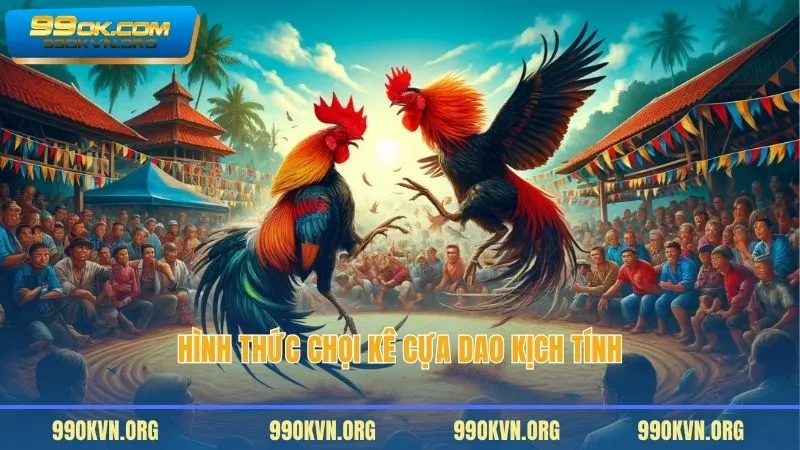 Hình thức chọi kê cựa dao kịch tính