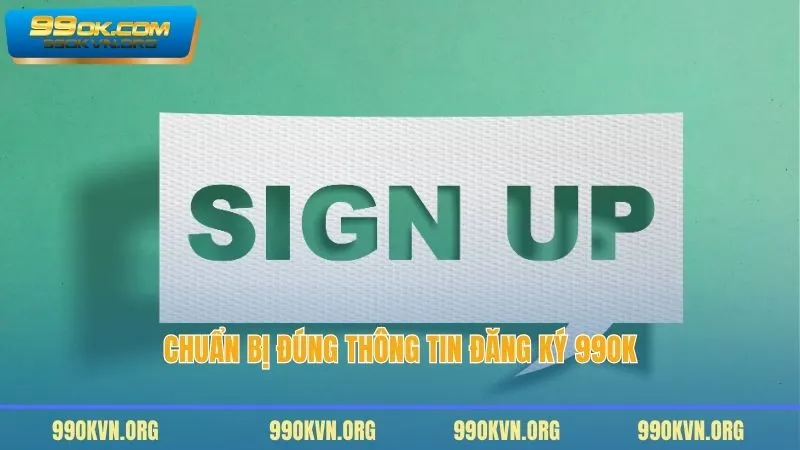 Chuẩn bị đúng thông tin đăng ký 99OK