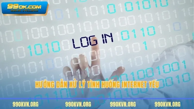 Hướng dẫn xử lý tình huống Internet yếu