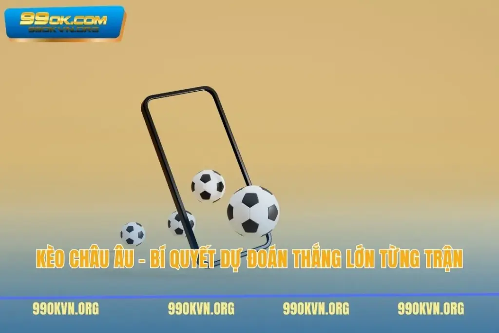 Kèo Châu Âu – Bí Quyết Dự Đoán Thắng Lớn Từng Trận