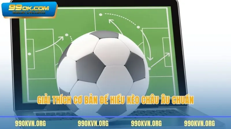 Giải thích cơ bản để hiểu kèo Châu Âu chuẩn