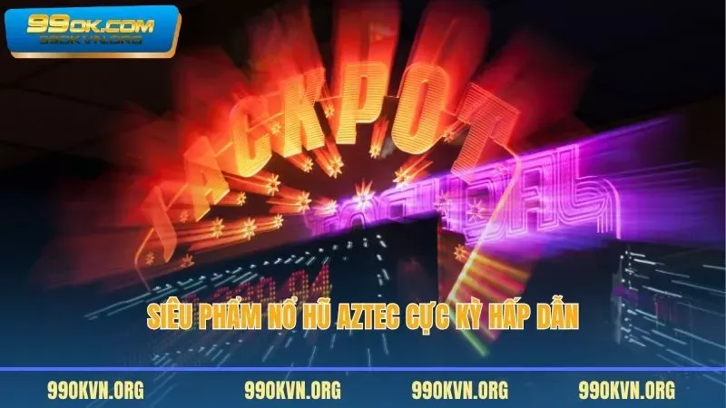 Siêu phẩm nổ hũ Aztec cực kỳ hấp dẫn