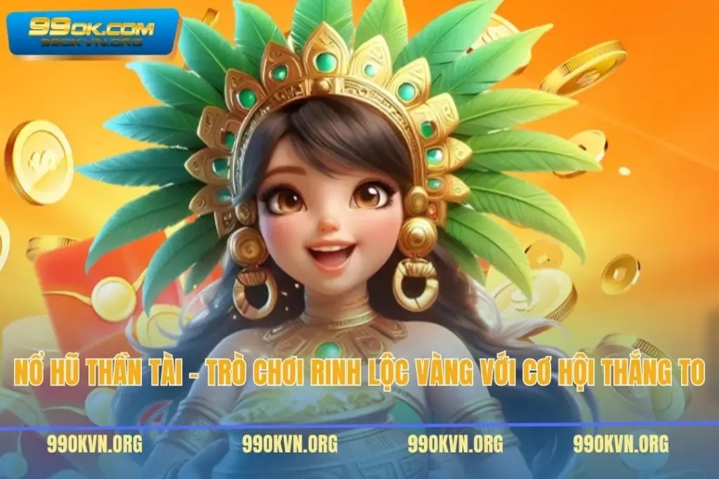 Nổ Hũ Thần Tài – Trò Chơi Rinh Lộc Vàng Với Cơ Hội Thắng To