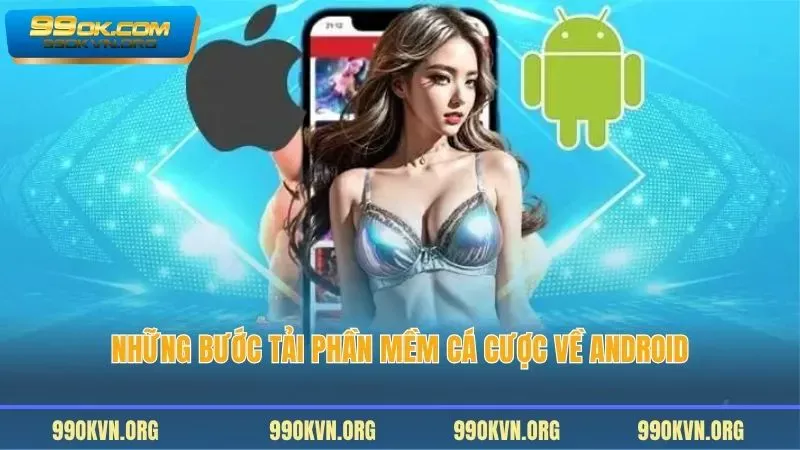 Những bước tải phần mềm cá cược về Android