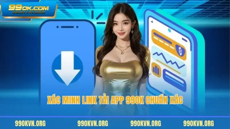 Xác minh link tải app 99OK chuẩn xác