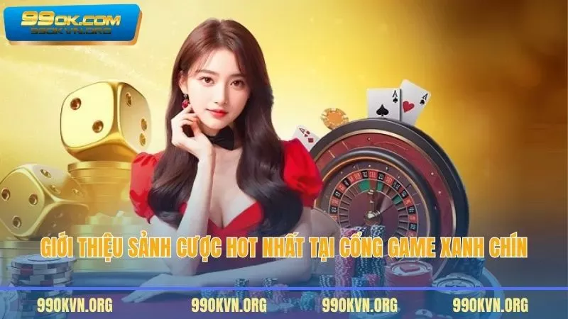 Giới thiệu sảnh cược hot nhất tại cổng game xanh chín